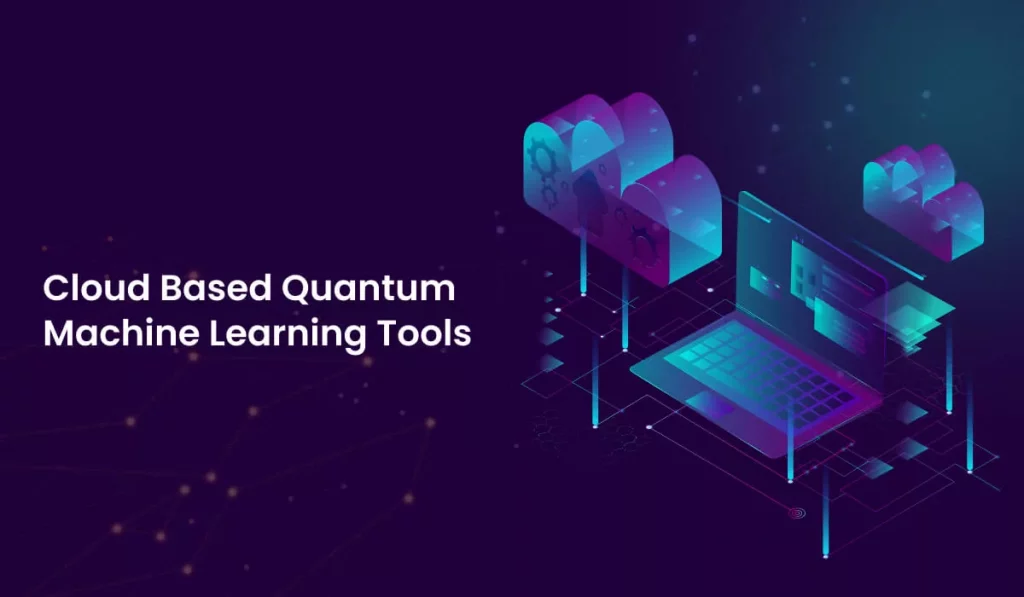 Top 13 Cloud Based Quantum Machine Learning Tools
