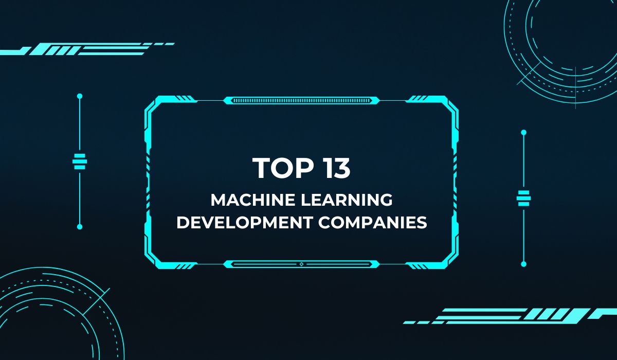 Top 13 Machine Learning Development Companies