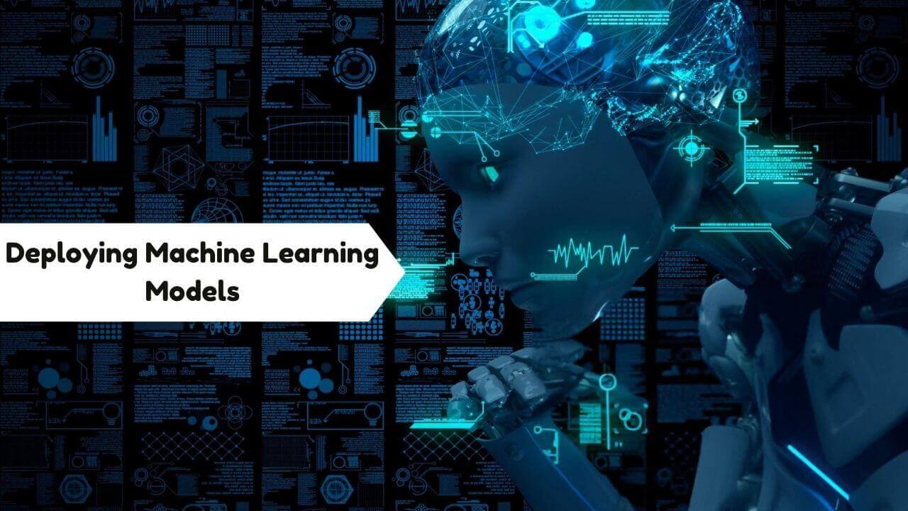 Deploying Machine Learning Models: A Complete Guide