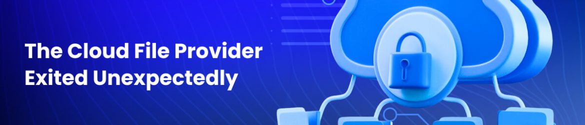 The Cloud File Provider Exited Unexpectedly