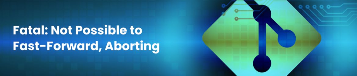 fatal_ not possible to fast-forward, aborting