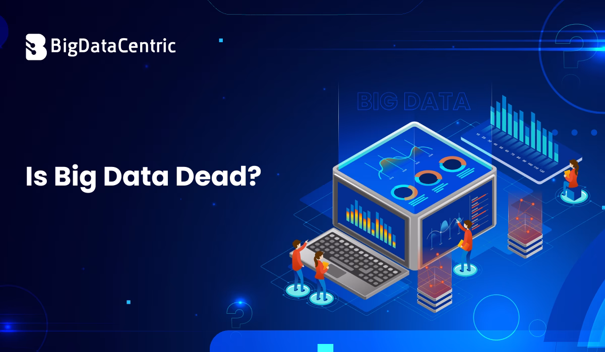 Is Big Data Dead? The Truth Behind the Buzz
