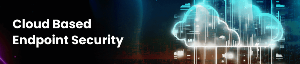 Cloud Based Endpoint Security