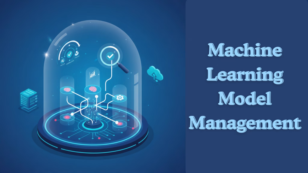 Machine Learning Model Management: What it is and How to Implement it?