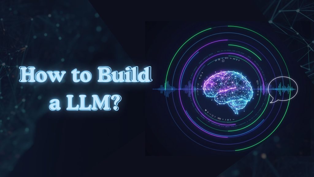 The Complete Guide on How to Build an LLM for Creating Your Own Model