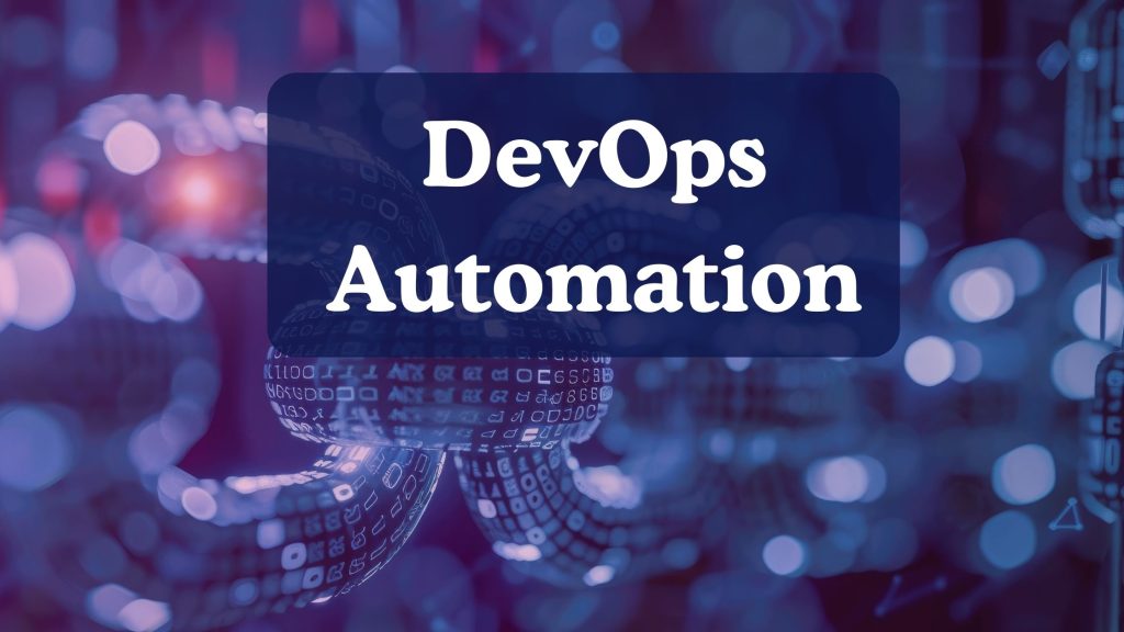 DevOps Automation: Meaning, Benefits, Processes, and Best Practices