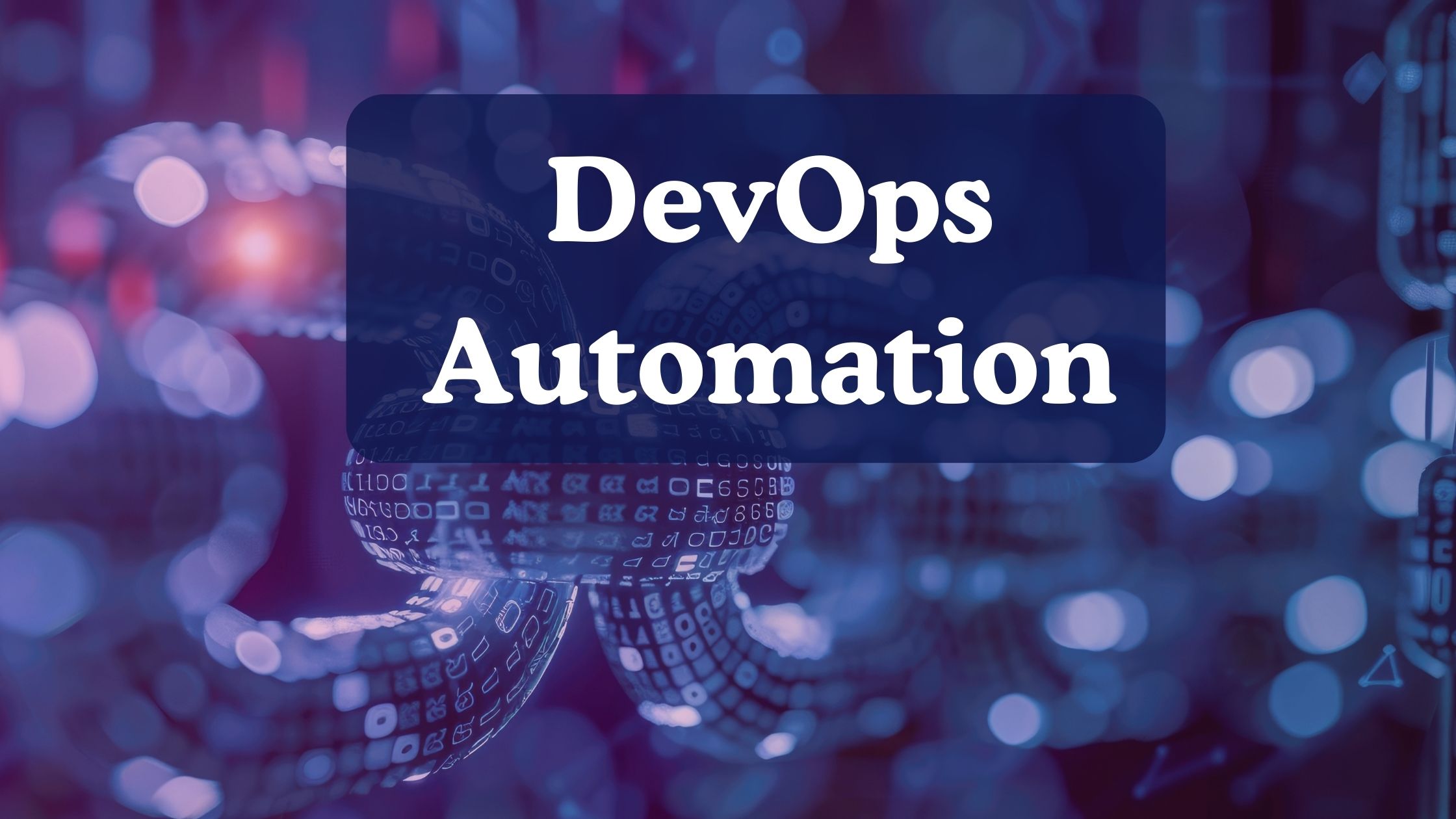 DevOps Automation: Meaning, Benefits, Processes, and Best Practices