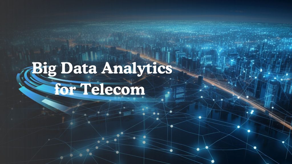 What Are the Key Use Cases of Big Data Analytics for Telecom?