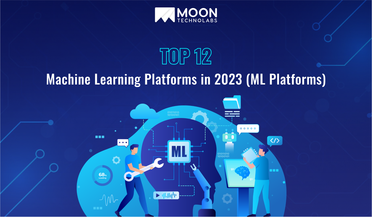 Top 12 Machine Learning Platforms in 2023 Moon Technolabs